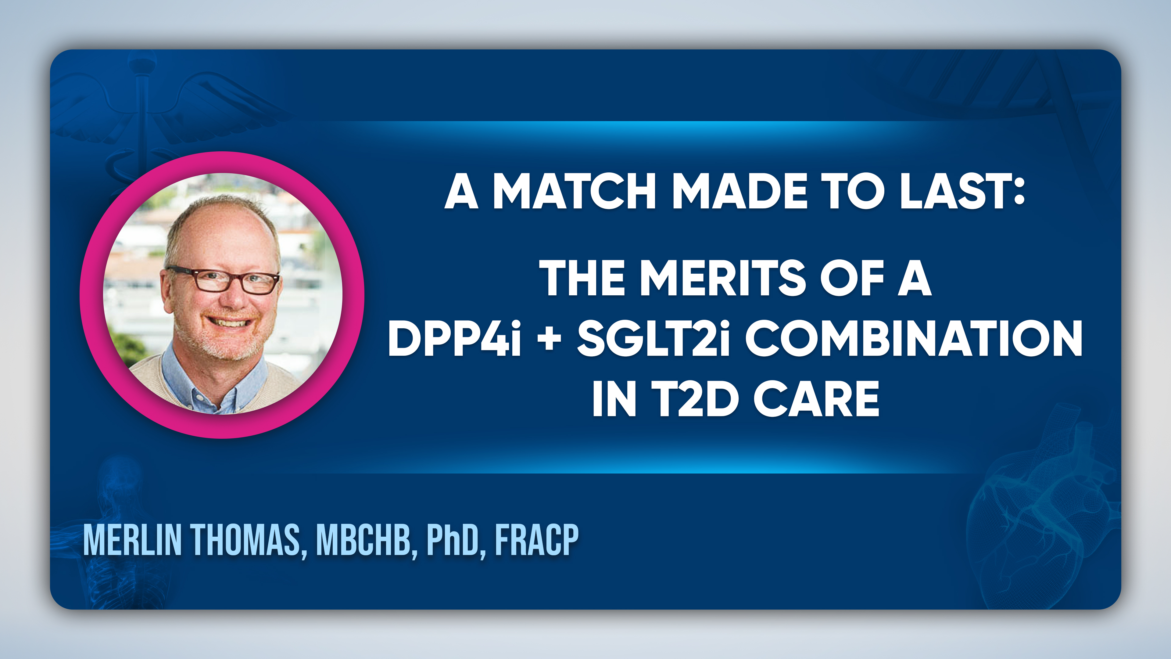 A Match Made to Last: The Merits of a DPP4i + SGLT2i Combination in T2D Care