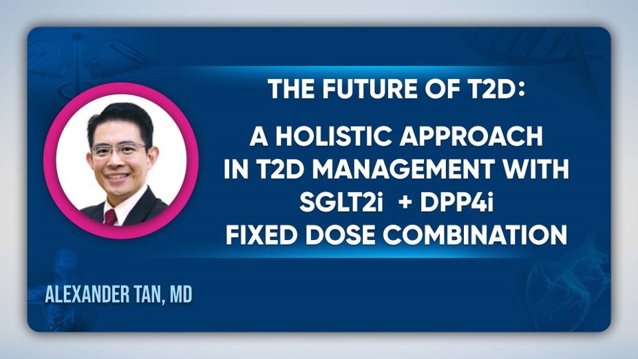 The Future of T2D: A Holistic Approach in T2D Management with SGLT2i + DPP4i FDC